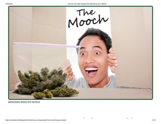 10/5/2020 How Do You Stop People from Mooching Your Weed?
https://cannabis.net/blog/opinion/how-do-you-stop-people-from-mooching-your-weed 2/14
MOOCHING WEED OFF PEOPLE
l f hi
 