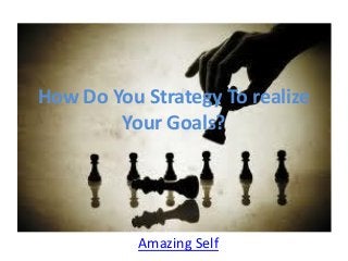 How Do You Strategy To realize
Your Goals?
Amazing Self
 