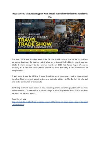 How can You Take Advantage of Next Travel Trade Show in the Post Pandemic
Era
The year 2020 was the very worst time for the travel industry due to the coronavirus
pandemic. Last year the tourism industry lost an estimated $1.3 trillion in export revenue.
While the brief recovery in the summer months of 2020 had fueled hopes of a quick
recovery for the tourism sector, those hopes have been dashed by the fall/winter wave of
the pandemic.
Travel trade shows like ATM or Arabian Travel Market is the market leading, international
travel and tourism event unlocking business potential within the Middle East for inbound
and outbound tourism professionals.
Exhibiting at travel trade shows is now becoming more and more popular with business
decision-makers. It offers your business a huge number of potential leads with customers
who you can meet in person.
Read the full blog -
https://studio52.tv/blog/how-to-prepare-yourself-for-the-next-travel-trade-show-in-the-post
-pandemic-era
 