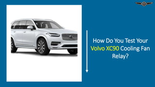 How Do You Test Your
Volvo XC90 Cooling Fan
Relay?
 