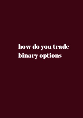 how do you trade 
binary options 
 