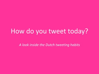 How do youtweettoday? A look inside the Dutch tweetinghabits 