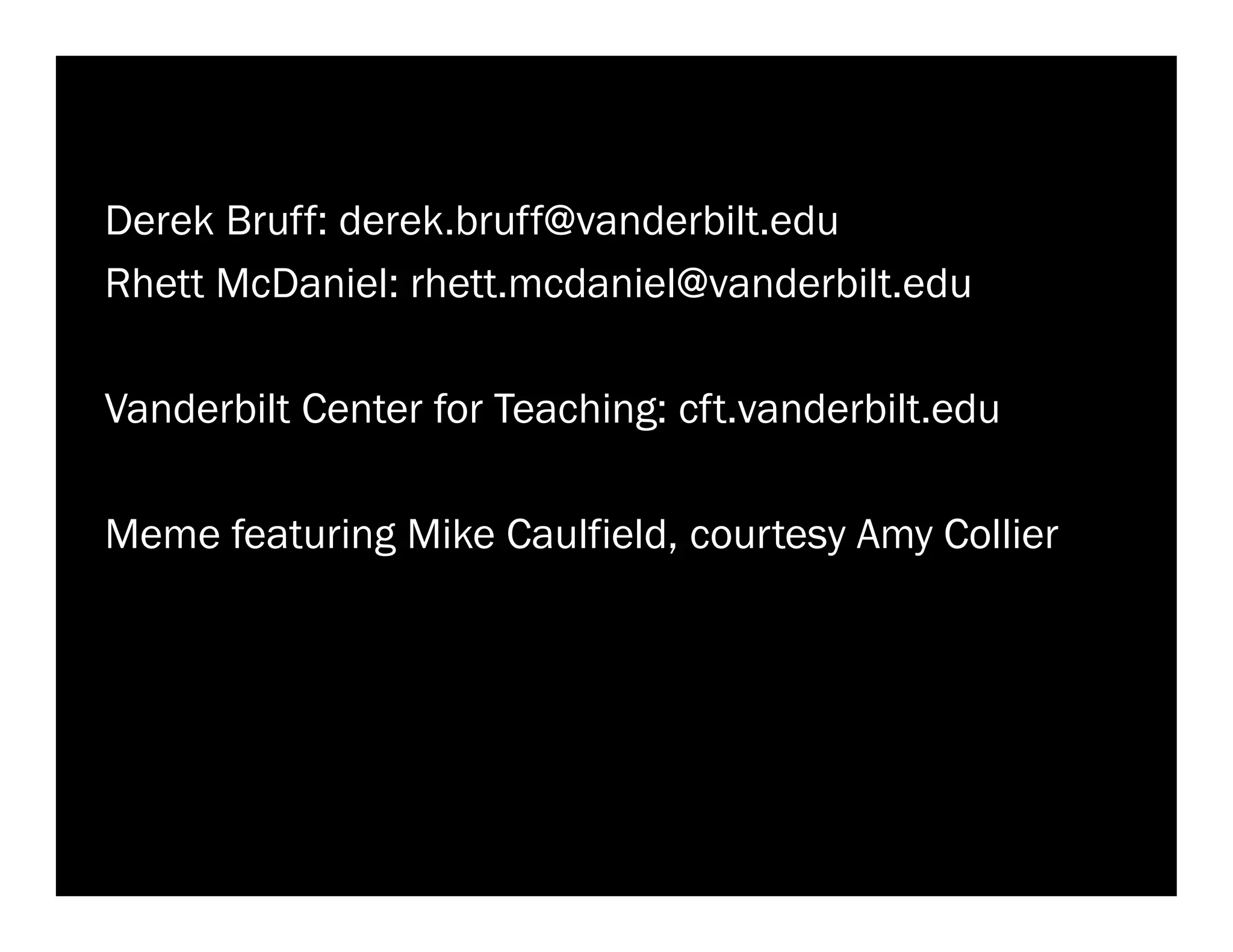 Derek Bruff: derek.bruff@vanderbilt.edu
Rhett McDaniel: rhett.mcdaniel@vanderbilt.edu
Vanderbilt Center for Teaching: cft.vanderbilt.edu
Meme featuring Mike Caulfield, courtesy Amy Collier

 
