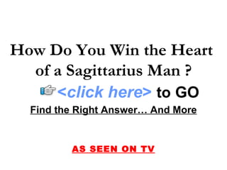 Find the Right Answer… And More AS SEEN ON TV How Do You Win the Heart  of a Sagittarius Man ? < click here >   to   GO 