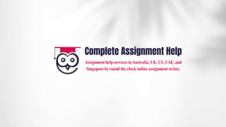 Complete Assignment Help
Assignment help services in Australia, UK, US, UAE, and
Singapore by round the clock online assignment writer.
 