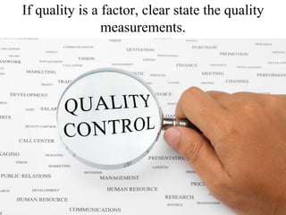 If quality is a factor, clear state the quality measurements.