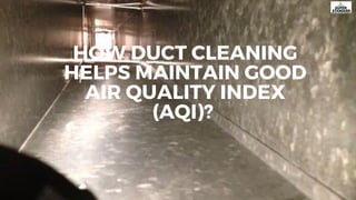 HOW DUCT CLEANING
HELPS MAINTAIN GOOD
AIR QUALITY INDEX
(AQI)?
 