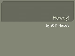Howdy! by 2011 Heroes 