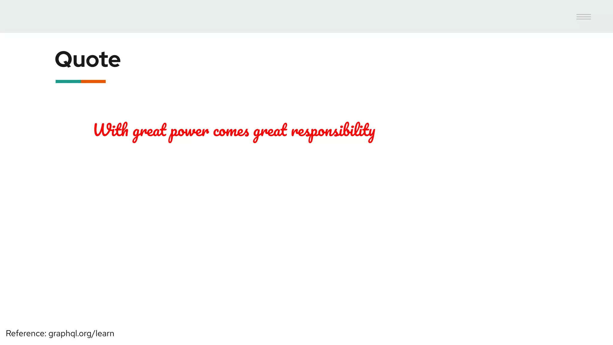 Quote
With great power comes great responsibility
Reference: graphql.org/learn
 