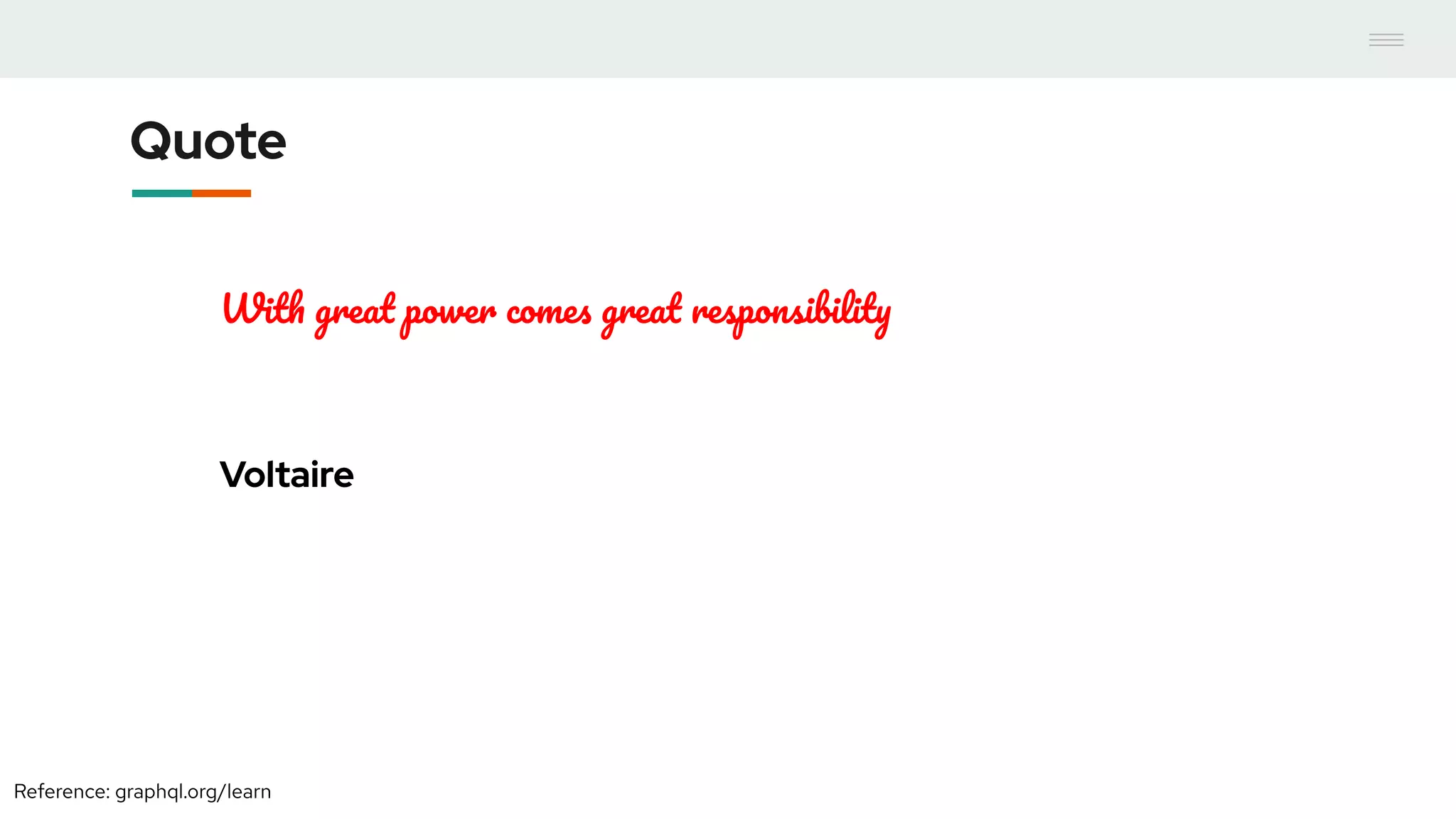 Quote
With great power comes great responsibility
Voltaire
Reference: graphql.org/learn
 