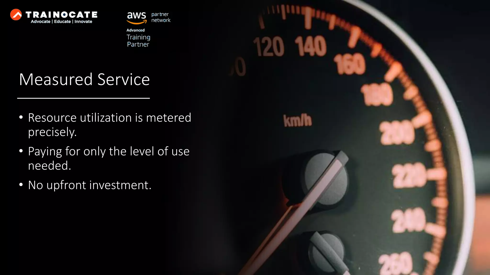 Measured Service • Resource utilization is metered precisely. • Paying for only the level of use needed. • No upfront investment. 