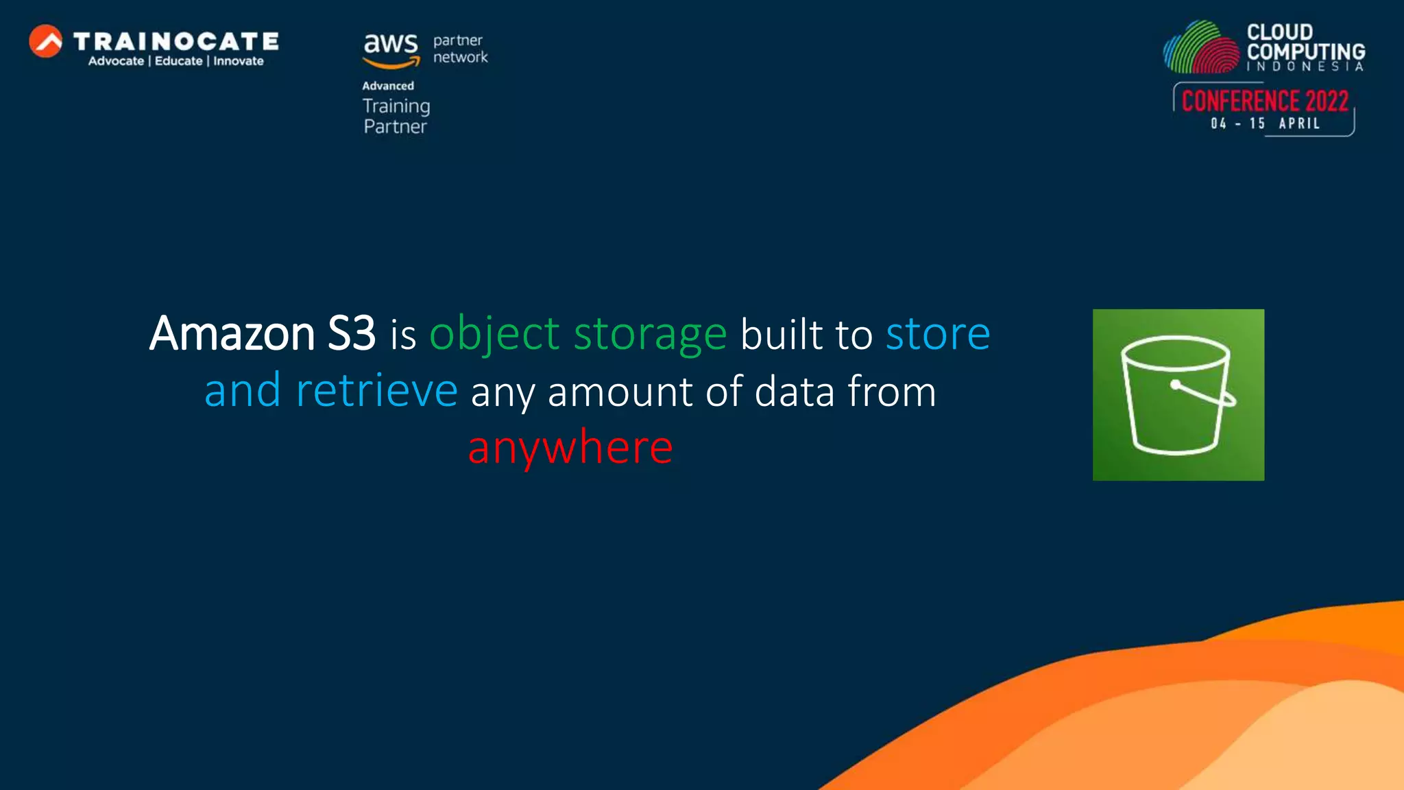 Amazon S3 is object storage built to store and retrieve any amount of data from anywhere 