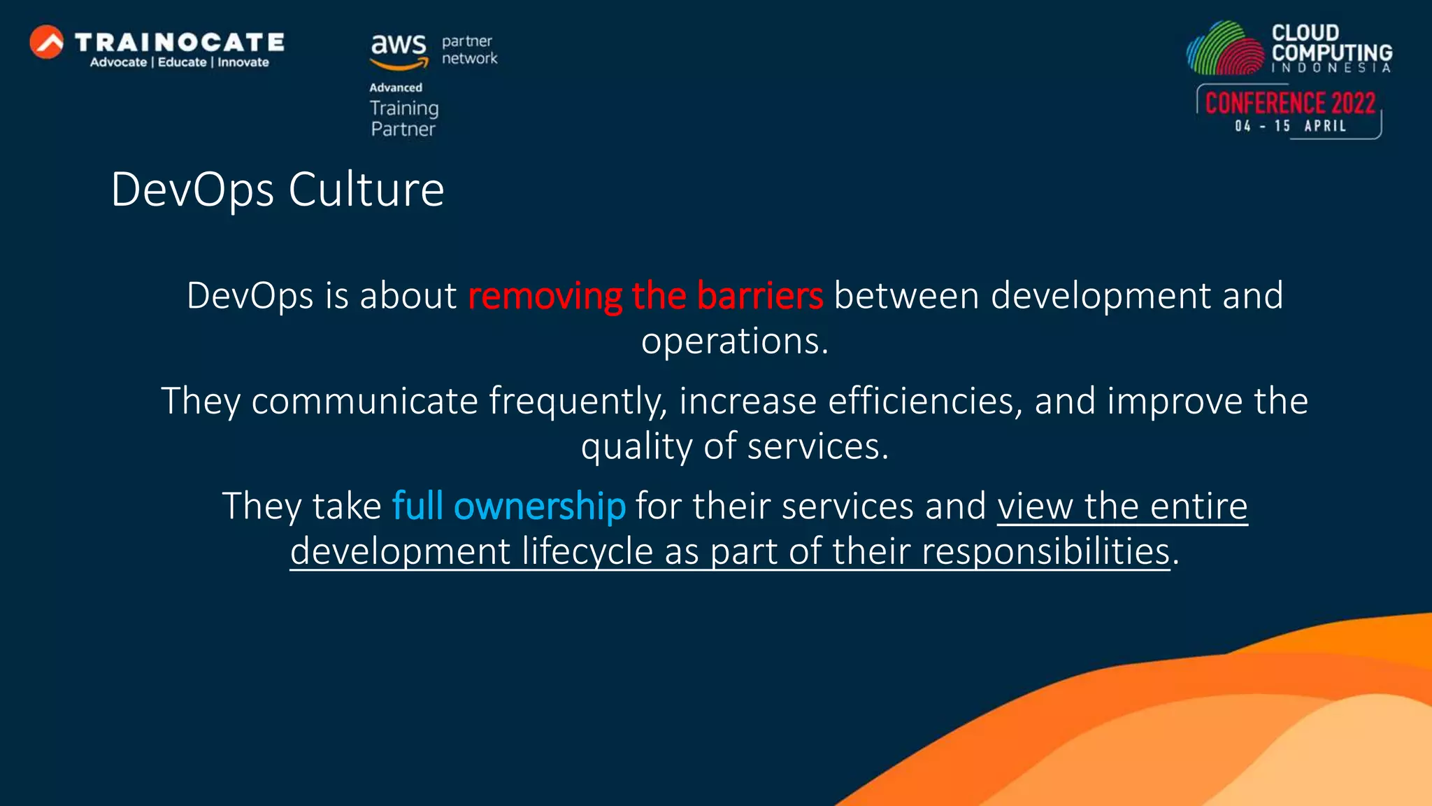 DevOps is about removing the barriers between development and operations. They communicate frequently, increase efficiencies, and improve the quality of services. They take full ownership for their services and view the entire development lifecycle as part of their responsibilities. DevOps Culture 