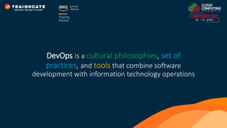 DevOps is a cultural philosophies, set of
practices, and tools that combine software
development with information technology operations
 