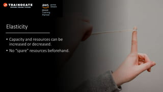 Elasticity
• Capacity and resources can be
increased or decreased.
• No “spare” resources beforehand.
 