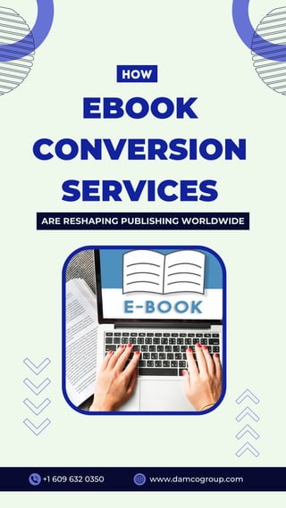 EBOOK
CONVERSION
SERVICES
ARE RESHAPING PUBLISHING WORLDWIDE
+1 609 632 0350 www.damcogroup.com
How
 