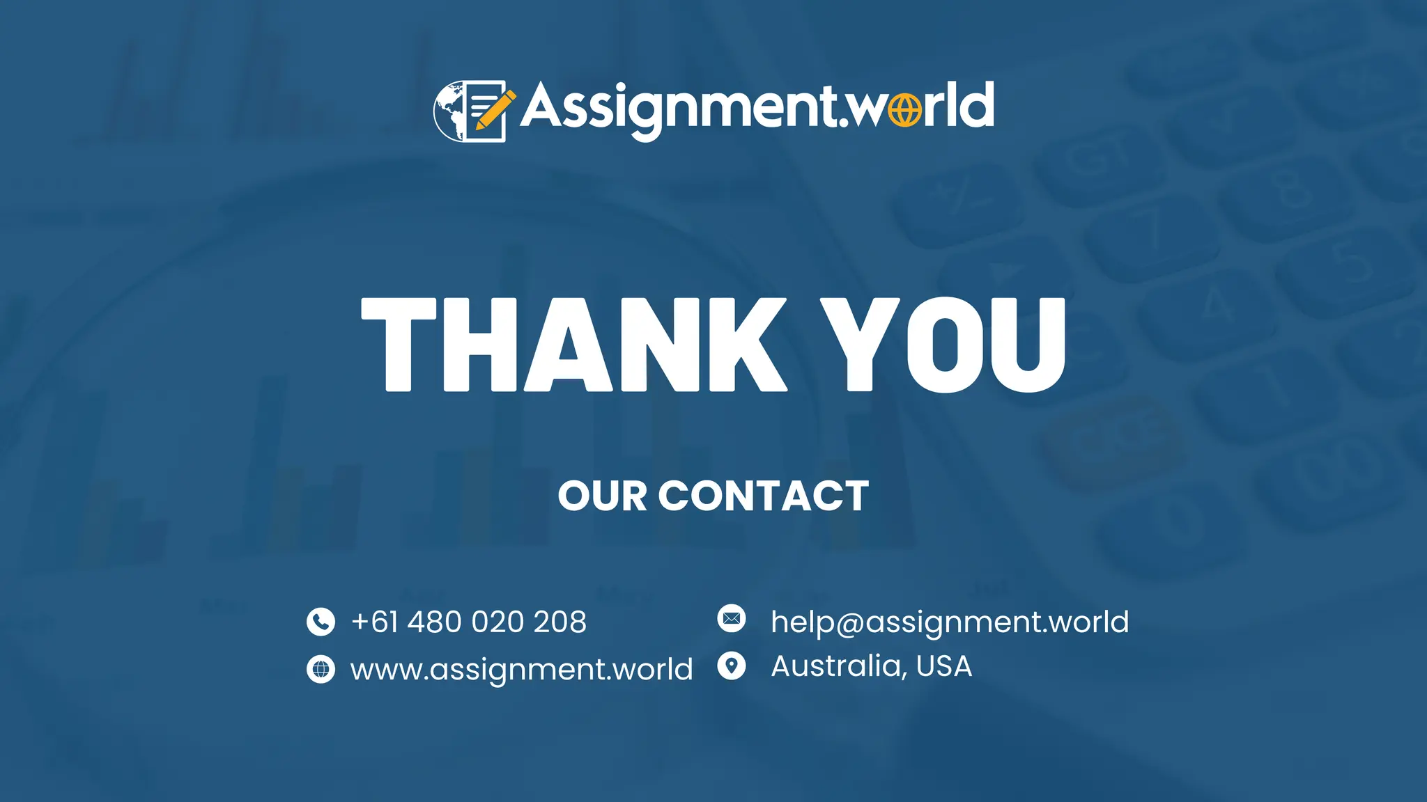 THANK YOU
OUR CONTACT
+61 480 020 208
www.assignment.world
help@assignment.world
Australia, USA
 