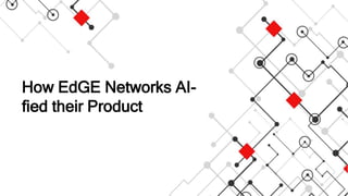 How EdGE Networks AI-
fied their Product
 