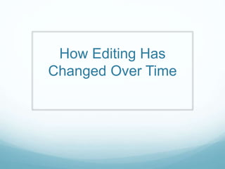 How Editing Has
Changed Over Time
 