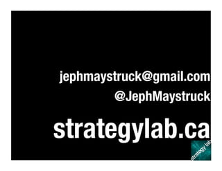 jephmaystruck@gmail.com
@JephMaystruck
strategylab.ca
 