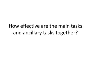 How effective are the main tasks
 and ancillary tasks together?
 