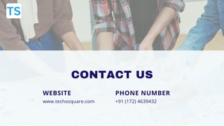 +91 (172) 4639432
PHONE NUMBER
www.techosquare.com
WEBSITE
CONTACT US
 