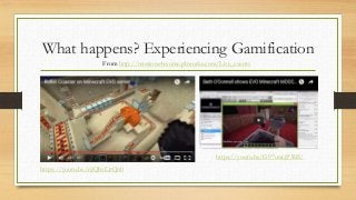 What happens? Experiencing Gamification
https://youtu.be/nJQhvLjtQn0
From http://missions4evomc.pbworks.com/Live_events
https://youtu.be/G97uwcjP3MU
 