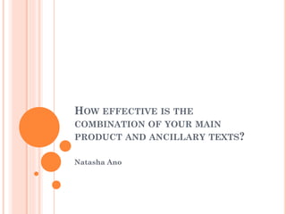 HOW EFFECTIVE IS THE
COMBINATION OF YOUR MAIN
PRODUCT AND ANCILLARY TEXTS?
Natasha Ano
 
