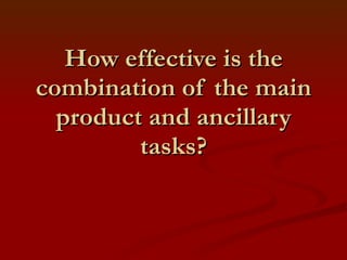 How effective is the combination of the main product and ancillary tasks? 