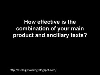 How effective is the combination of your main product and ancillary texts? http://ashleighsa2blog.blogspot.com/ 