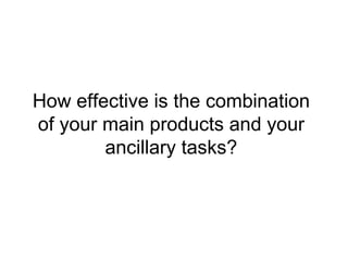 How effective is the combination of your main products and your ancillary tasks? 