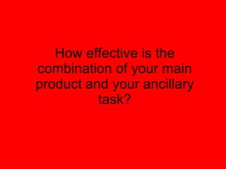 How effective is the combination of your main product and your ancillary task? 