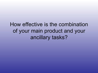 How effective is the combination of your main product and your ancillary tasks? 
