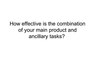 How effective is the combination of your main product and ancillary tasks?  