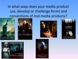 In what ways does your media product
 use, develop or challenge forms and
 conventions of real media products?
 