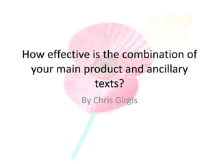 How effective is the combination of
 your main product and ancillary
               texts?
           By Chris Girgis
 