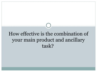 How effective is the combination of
 your main product and ancillary
               task?
 