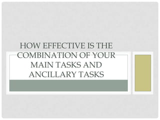 HOW EFFECTIVE IS THE
COMBINATION OF YOUR
MAIN TASKS AND
ANCILLARY TASKS
 
