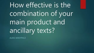 How effective is the
combination of your
main product and
ancillary texts?
ALEKS SKRZYPACZ
 