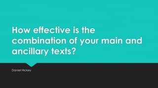 How effective is the
combination of your main and
ancillary texts?
Daniel Hickey

 