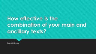 How effective is the
combination of your main and
ancillary texts?
Daniel Hickey
 