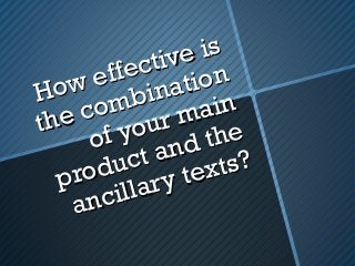 How effective is
How effective is
the combination
the combination
of your main
of your main
product and the
product and the
ancillary texts?
ancillary texts?
 