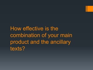 How effective is the
combination of your main
product and the ancillary
texts?
 
