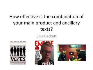 How effective is the combination of
your main product and ancillary
texts?
Ellis Hackett
 