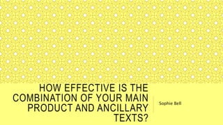 HOW EFFECTIVE IS THE
COMBINATION OF YOUR MAIN
PRODUCT AND ANCILLARY
TEXTS?
Sophie Bell
 