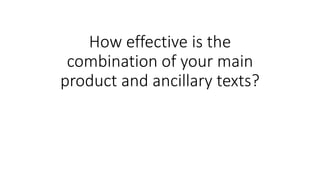 How effective is the
combination of your main
product and ancillary texts?
 