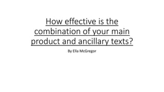 How effective is the
combination of your main
product and ancillary texts?
By Ella McGregor
 