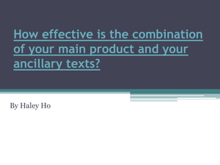 How effective is the combination
of your main product and your
ancillary texts?
By Haley Ho
 