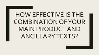 HOW EFFECTIVE ISTHE
COMBINATION OFYOUR
MAIN PRODUCT AND
ANCILLARYTEXTS?
 
