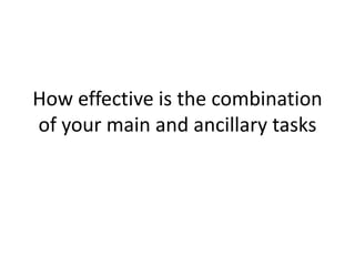 How effective is the combination
of your main and ancillary tasks
 